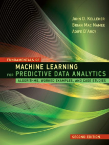 Fundamentals of Machine Learning for Predictive Data Analytics: Algorithms, Worked Examples, and Case Studies, 2/Ed