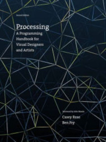 Processing: A Programming Handbook for Visual Designers and Artists, 2/Ed