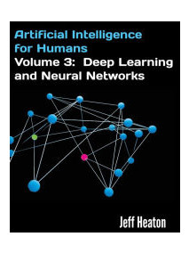 Artificial Intelligence for Humans, Vol 3: Deep Learning and Neural Networks