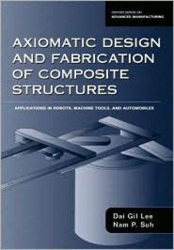 Axiomatic Design and Fabrication of Composite Structures: Applications in Robots, Machine Tools, and Automobiles