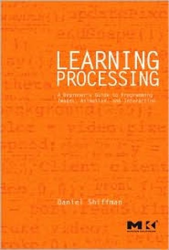 Learning Processing: A Beginner's Guide to Programming Images, Animation, and Interaction