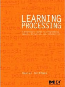 Learning Processing: A Beginner's Guide to Programming Images, Animation, and Interaction