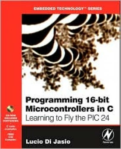 Programming 16-Bit PIC Microcontrollers in C: Learning to Fly the PIC 24