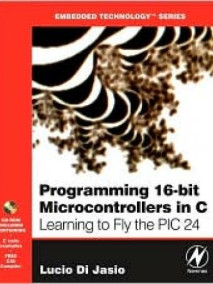 Programming 16-Bit PIC Microcontrollers in C: Learning to Fly the PIC 24