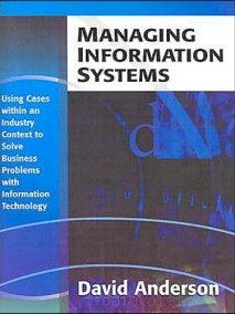 Managing Information Systems: Using Cases Within an Industry Context to Solve Business Problems with Information Technology