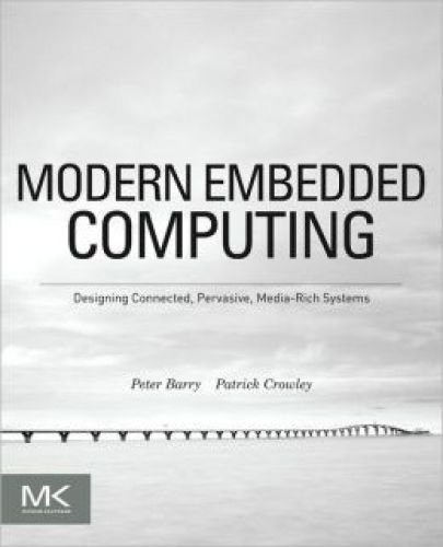 Modern Embedded Computing: Designing Connected, Pervasive, Media-Rich Systems