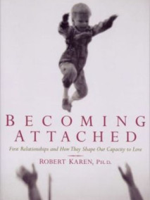 Becoming Attached: First Relationships and How They Shape Our Capacity to Love