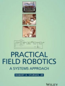 Practical Field Robotics: A Systems Approach